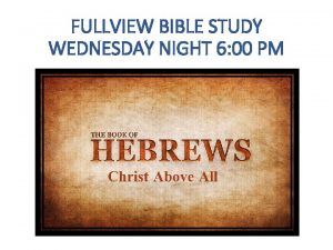 FULLVIEW BIBLE STUDY WEDNESDAY NIGHT 6 00 PM