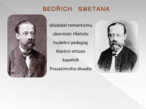 BEDICH SMETANA skladatel romantismu sbormistr Hlaholu hudebn pedagog