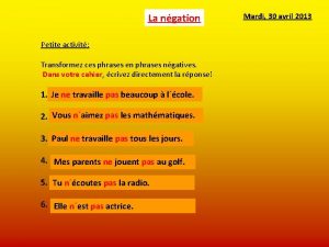 La ngation Petite activit Transformez ces phrases en