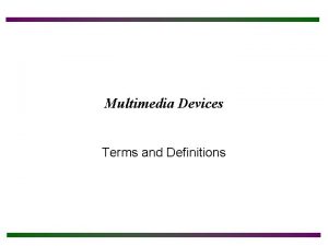 Multimedia Devices Terms and Definitions Chapter Objectives After