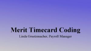 Merit Timecard Coding Linda Gruetzmacher Payroll Manager Agenda