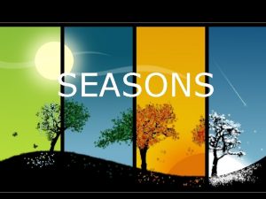 SEASONS What causes the seasons The seasons change