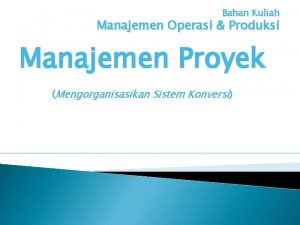 Bahan Kuliah Manajemen Operasi Produksi Manajemen Proyek Mengorganisasikan