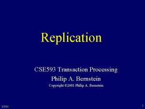 Replication CSE 593 Transaction Processing Philip A Bernstein