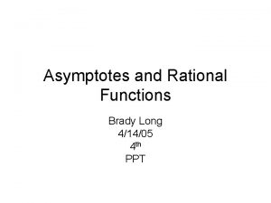 Asymptotes and Rational Functions Brady Long 41405 4