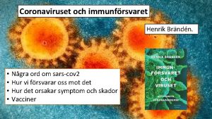 Coronaviruset och immunfrsvaret Henrik Brndn Ngra ord om