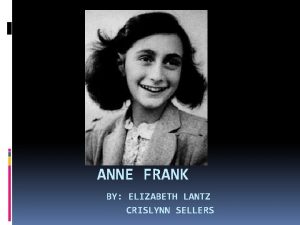 ANNE FRANK BY ELIZABETH LANTZ CRISLYNN SELLERS Anne