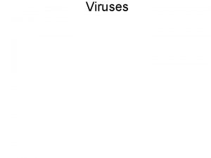 Viruses Viruses a virus is a Noncellular particle