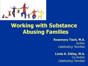 Working with Substance Abusing Families Rosemary Tisch M