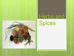 Herbs and Spices Herb Usage When using herbs