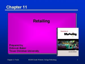 Chapter 11 Retailing Prepared by Deborah Baker Texas