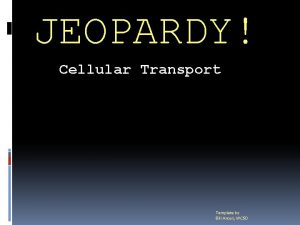 JEOPARDY Cellular Transport Template by Bill Arcuri WCSD