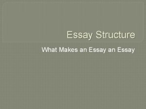 Essay Structure What Makes an Essay Essay is
