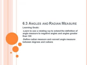 6 3 ANGLES AND RADIAN MEASURE Learning Goals