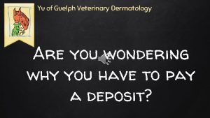 Yu of Guelph Veterinary Dermatology Are you wondering