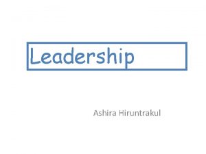 Leadership Ashira Hiruntrakul Leadership Think of a leader