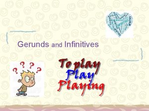 Gerunds and Infinitives Gerunds and infinitives can function