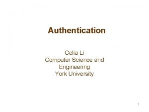 Authentication Celia Li Computer Science and Engineering York