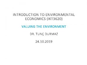 INTRODUCTION TO ENVIRONMENTAL ECONOMICS IKT 3620 VALUING THE