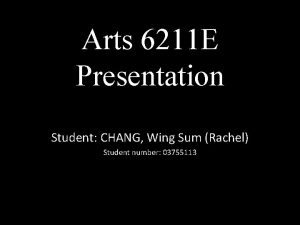 Arts 6211 E Presentation Student CHANG Wing Sum