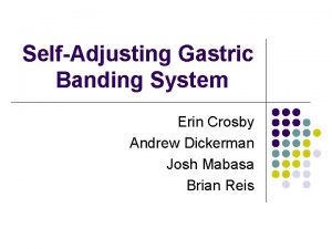 SelfAdjusting Gastric Banding System Erin Crosby Andrew Dickerman