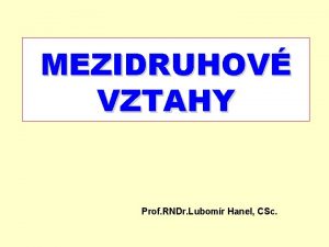 MEZIDRUHOV VZTAHY Prof RNDr Lubomr Hanel CSc Interakce