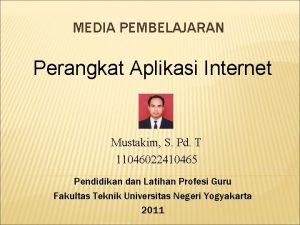 MEDIA PEMBELAJARAN Perangkat Aplikasi Internet Mustakim S Pd