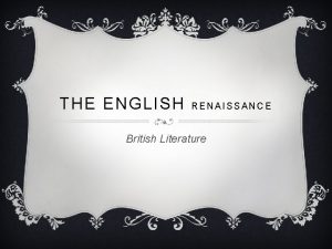THE ENGLISH RENAISSANCE British Literature FAIRLY ODD FACTS