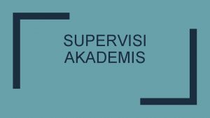 SUPERVISI AKADEMIS Tujuan Pempelajaran 1 Menyusun perencanaan supervisi