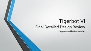 Tigerbot VI Final Detailed Design Review Supplemental Review