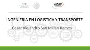 INGENIERIA EN LOGISTICA Y TRANSPORTE Cesar Alejandro San