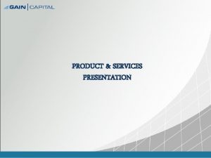 PRODUCT SERVICES PRESENTATION Disclaimer The information and opinions