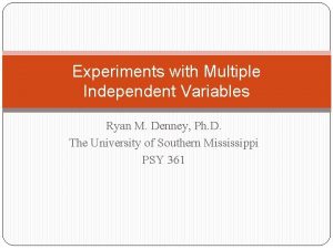 Experiments with Multiple Independent Variables Ryan M Denney