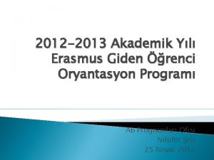 2012 2013 Akademik Yl Erasmus Giden renci Oryantasyon