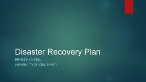 Disaster Recovery Plan BRANDY KINDELL UNIVERSITY OF CINCINNATI