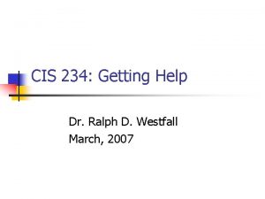 CIS 234 Getting Help Dr Ralph D Westfall