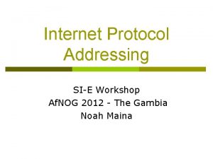 Internet Protocol Addressing SIE Workshop Af NOG 2012