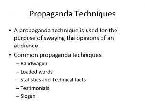 Propaganda Techniques A propaganda technique is used for
