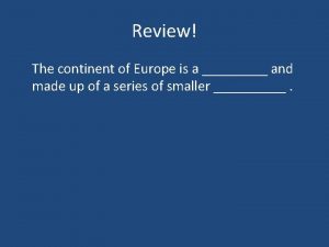 Review The continent of Europe is a and