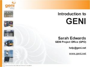 Introduction to GENI Sarah Edwards GENI Project Office