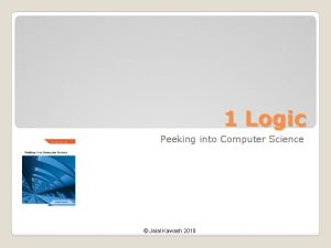 1 Logic Peeking into Computer Science Jalal Kawash