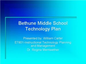Bethune Middle School Technology Plan Presented by William