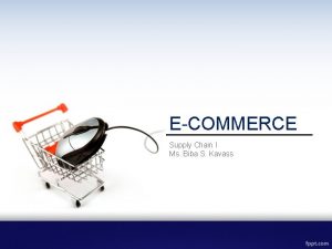 ECOMMERCE Supply Chain I Ms Biba S Kavass