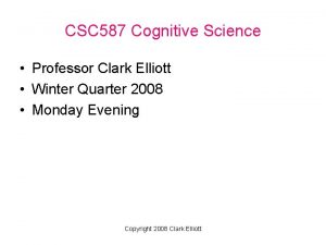 CSC 587 Cognitive Science Professor Clark Elliott Winter