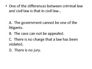 One of the differences between criminal law and