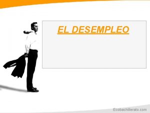 EL DESEMPLEO Ecobachillerato com Introduccin Inicio Introduccin Tarea