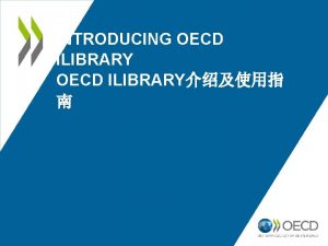 INTRODUCING OECD ILIBRARY About the OECD OECD Fast