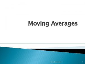 Moving Averages Naive Extrapolation 1 Averages over Time Moving Averages Naive Extrapolation 1 Averages over Time