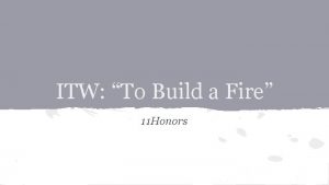 ITW To Build a Fire 11 Honors SWBAT