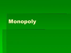 Monopoly Pure Monopoly exists when a single firm
